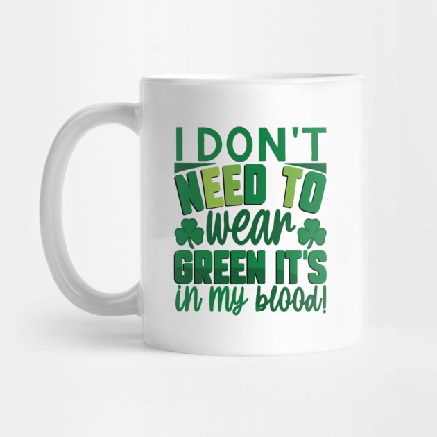 I Don't Need To Wear Green It's In My Blood by MZeeDesigns